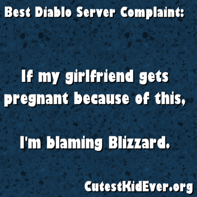 If my girlfriend gets pregnant because of this, I'm blaming Blizzard.