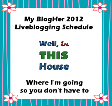 My BlogHer 2012 Liveblogging Schedule - Where I'm going so you don't have to