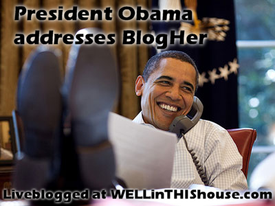 President Obama Addresses BlogHer - Liveblogged at WELLinTHIShouse.com
