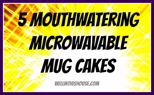 5 Mouthwatering Microwavable Mug Cakes