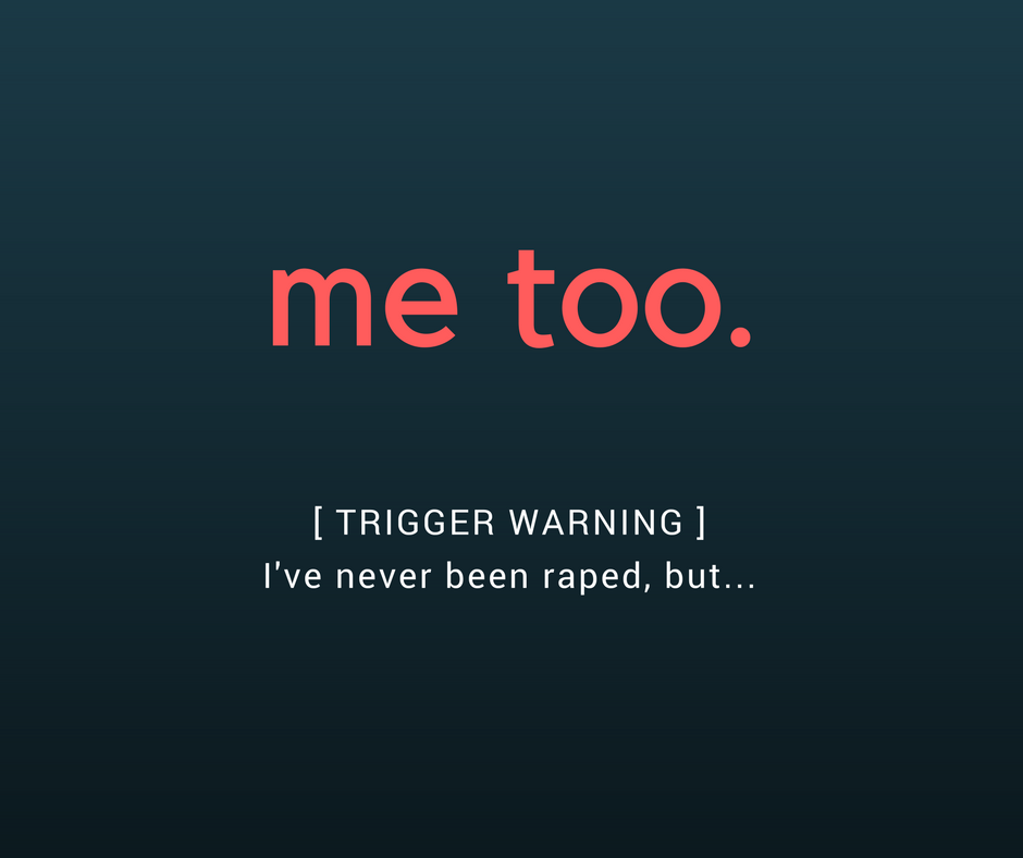 me too. trigger warning: I've never been raped, but...
